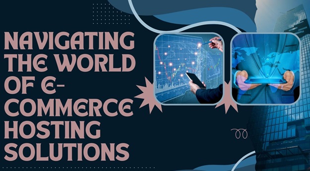 Navigating the World of E-commerce Hosting Solutions