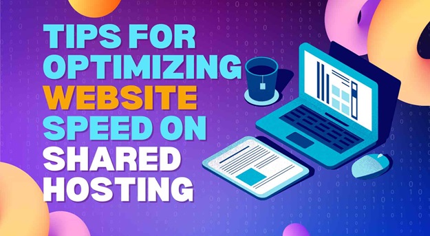 Select Tips for Optimizing Website Speed on Shared Hosting Tips for Optimizing Website Speed on Shared Hosting